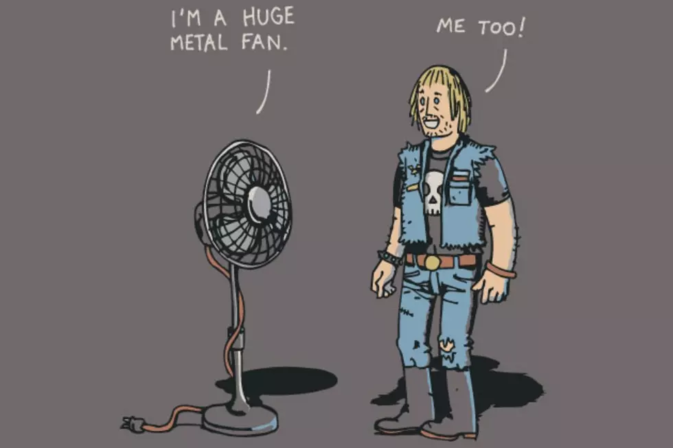 You Know You’re a Metal Fan When …